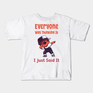 Everyone was Thinking It I Just Said It Kids T-Shirt